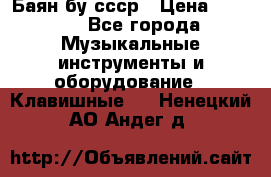Баян бу ссср › Цена ­ 3 000 - Все города Музыкальные инструменты и оборудование » Клавишные   . Ненецкий АО,Андег д.